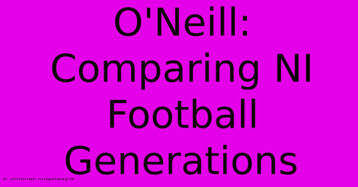 O'Neill: Comparing NI Football Generations