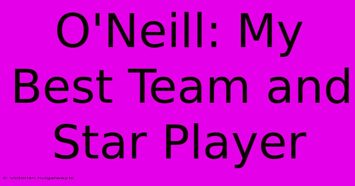 O'Neill: My Best Team And Star Player