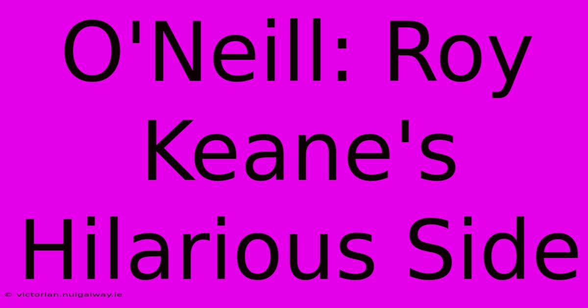 O'Neill: Roy Keane's Hilarious Side