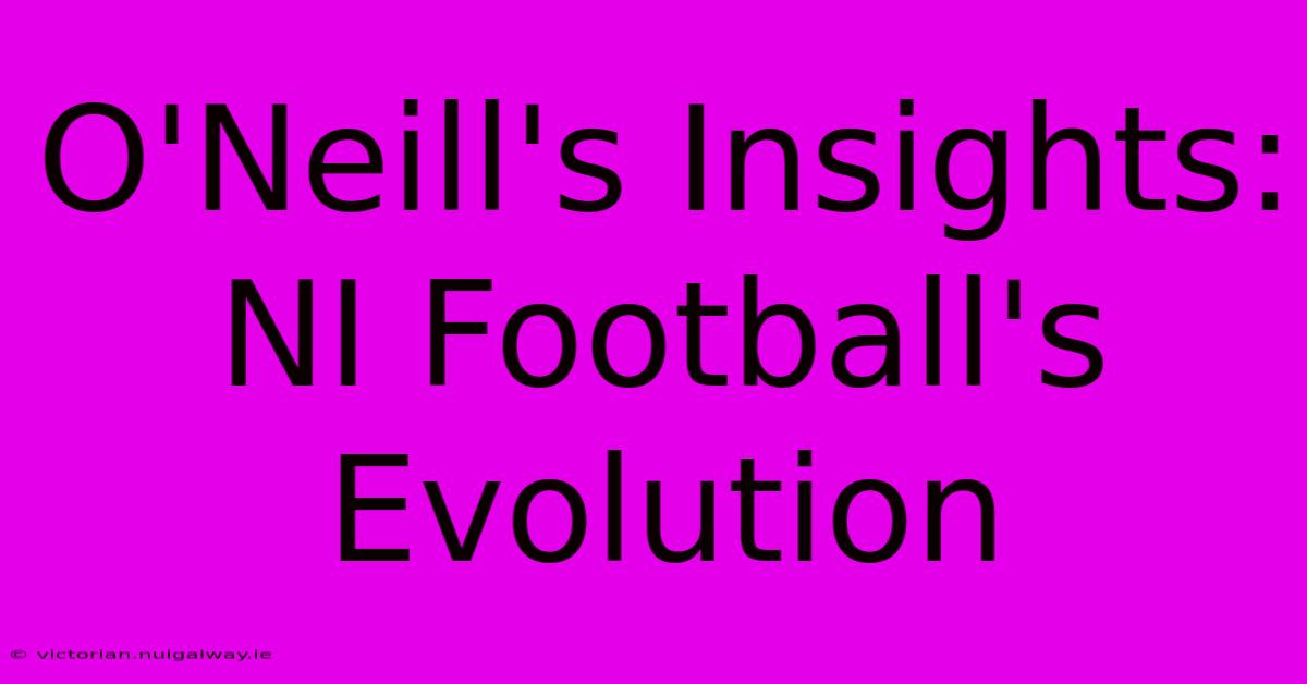 O'Neill's Insights: NI Football's Evolution