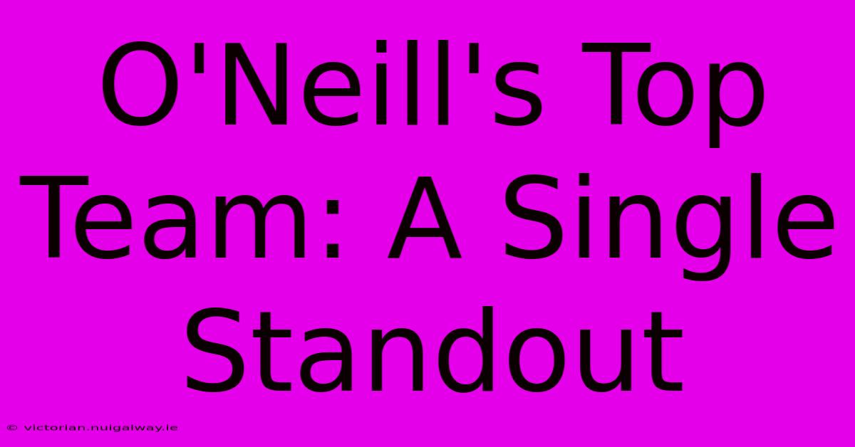 O'Neill's Top Team: A Single Standout