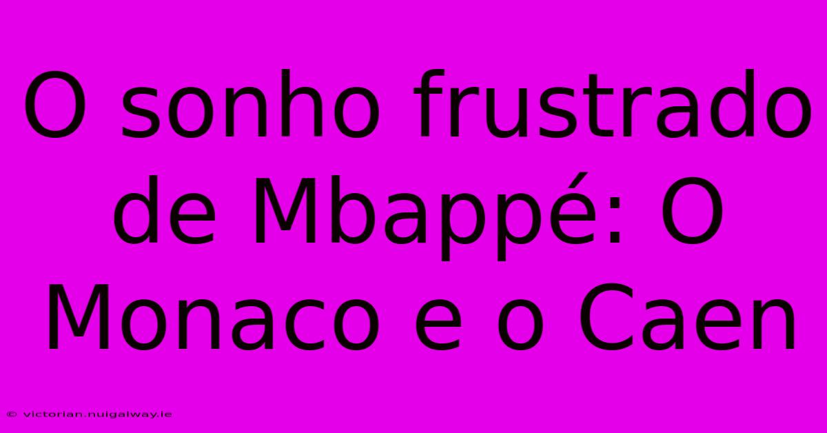 O Sonho Frustrado De Mbappé: O Monaco E O Caen