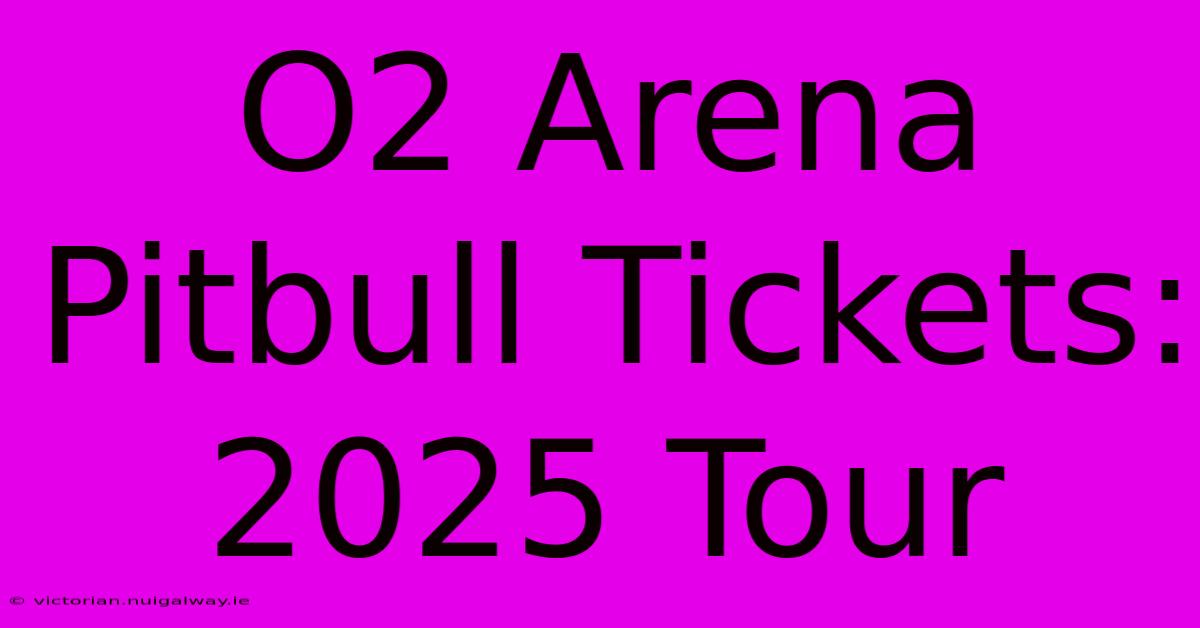 O2 Arena Pitbull Tickets: 2025 Tour