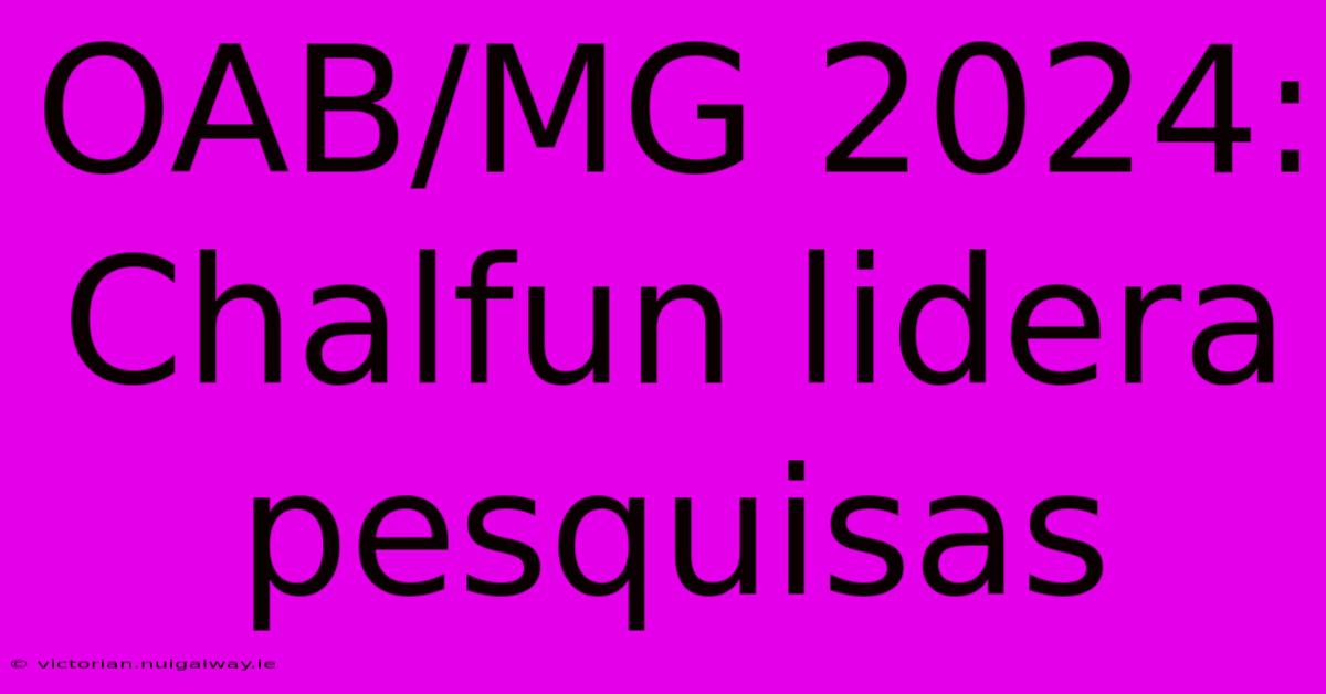 OAB/MG 2024: Chalfun Lidera Pesquisas