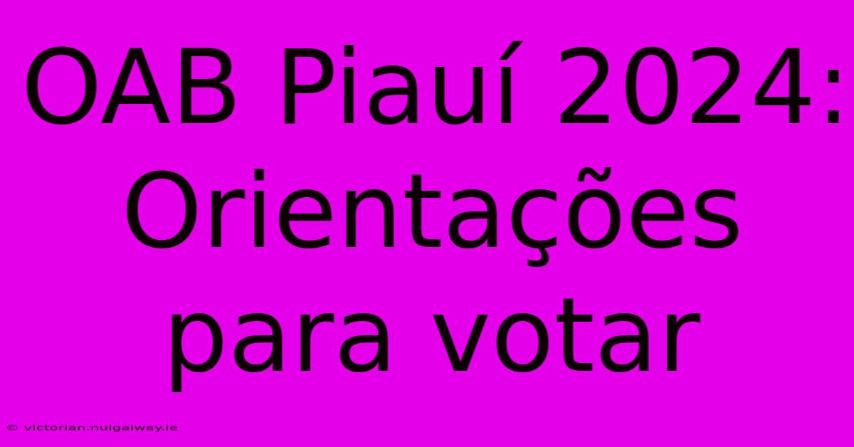 OAB Piauí 2024: Orientações Para Votar