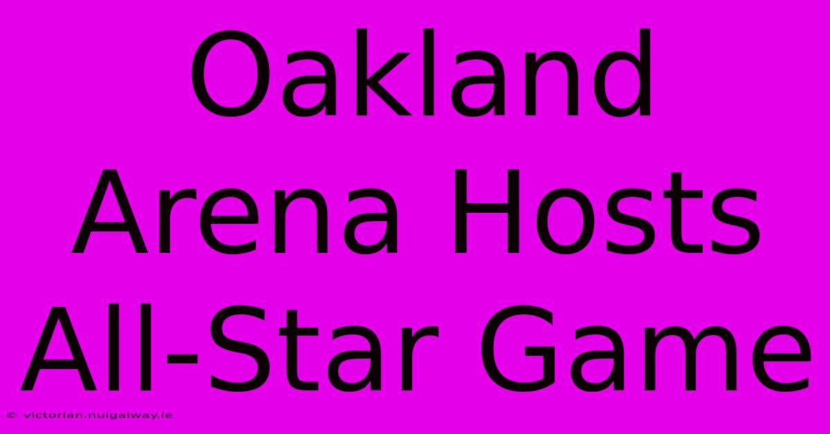 Oakland Arena Hosts All-Star Game