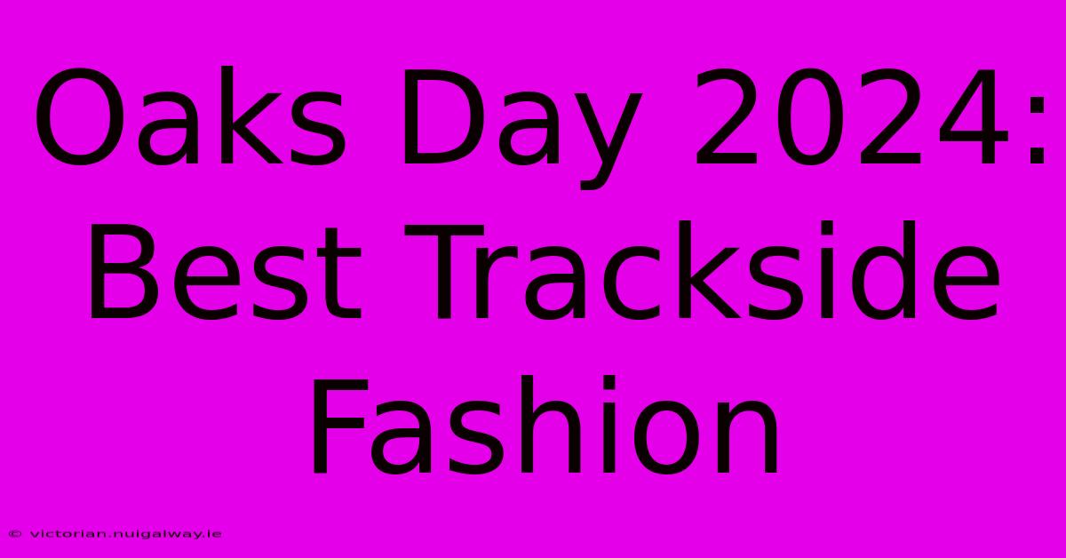 Oaks Day 2024: Best Trackside Fashion