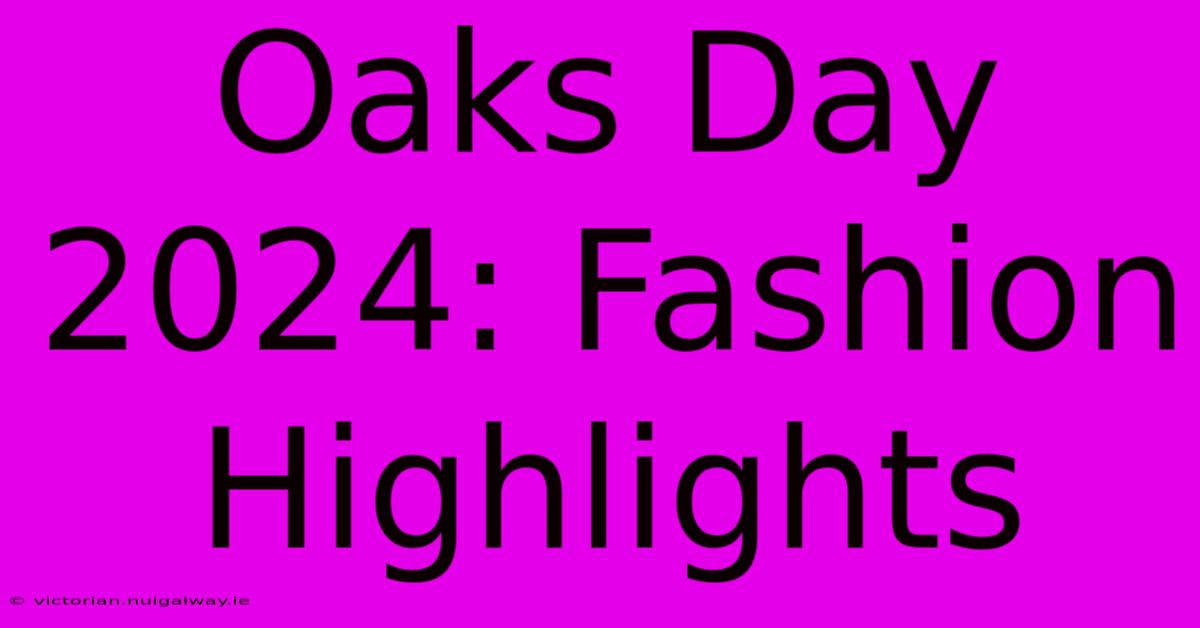 Oaks Day 2024: Fashion Highlights