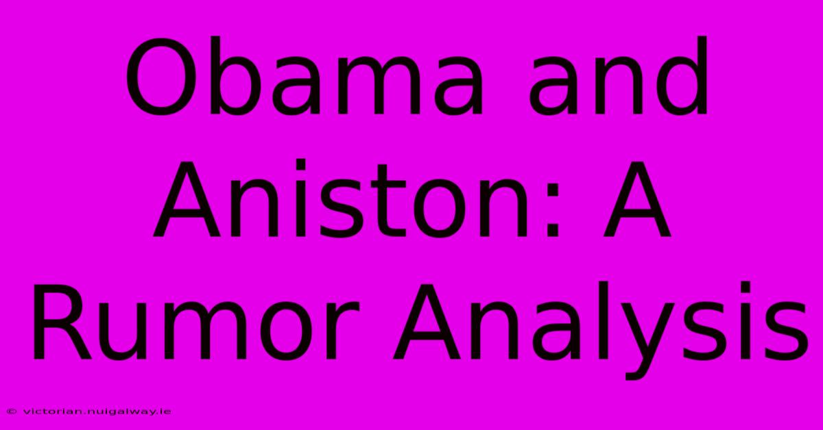 Obama And Aniston: A Rumor Analysis