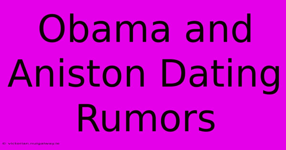 Obama And Aniston Dating Rumors