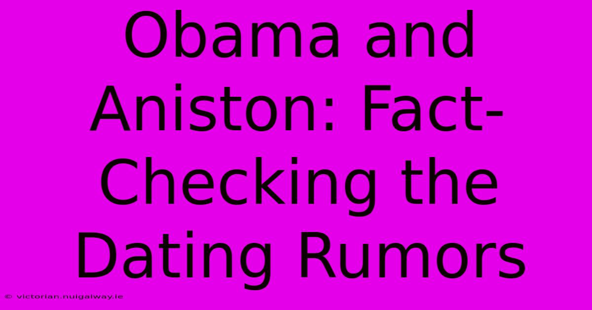 Obama And Aniston: Fact-Checking The Dating Rumors