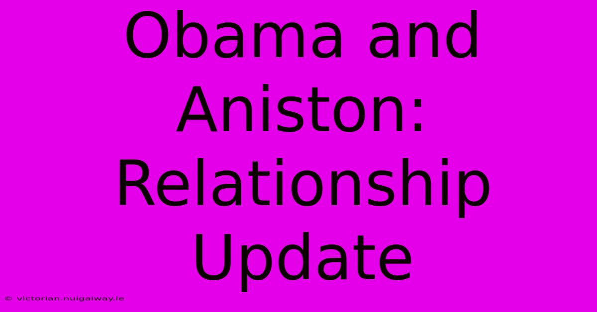 Obama And Aniston: Relationship Update