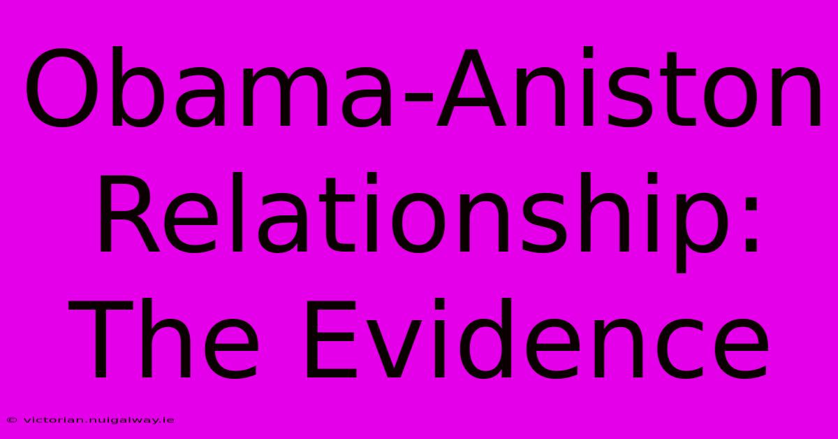 Obama-Aniston Relationship: The Evidence