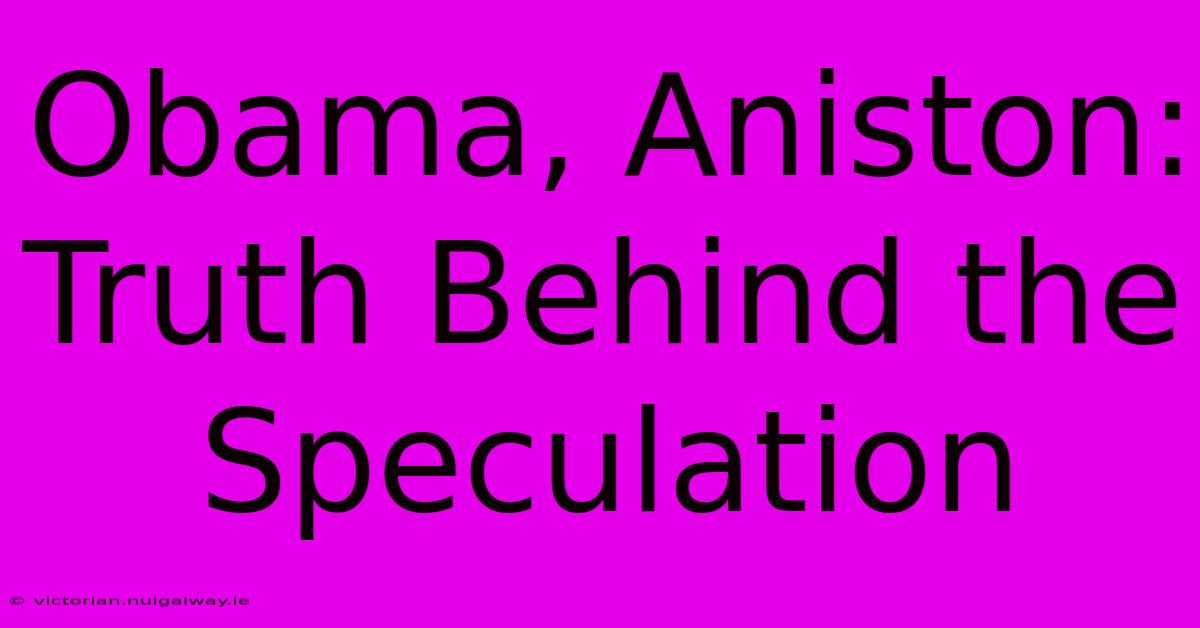 Obama, Aniston: Truth Behind The Speculation