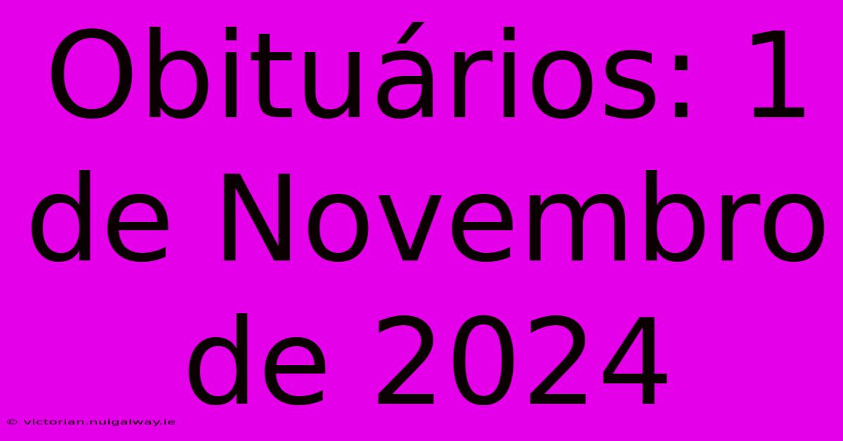 Obituários: 1 De Novembro De 2024