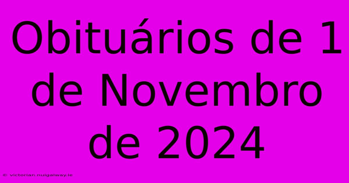 Obituários De 1 De Novembro De 2024 