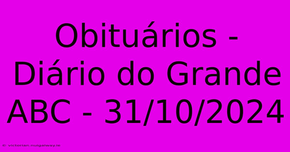 Obituários - Diário Do Grande ABC - 31/10/2024