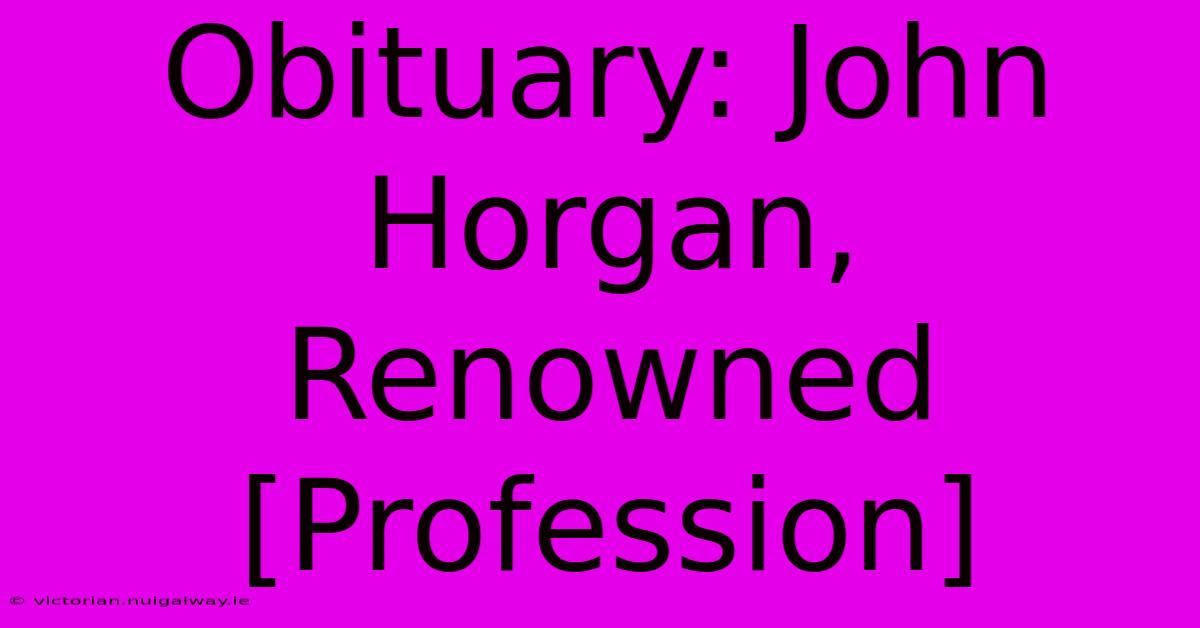 Obituary: John Horgan, Renowned [Profession]