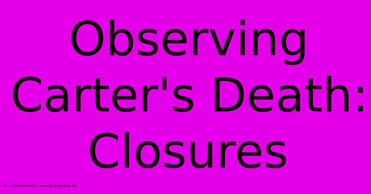 Observing Carter's Death: Closures