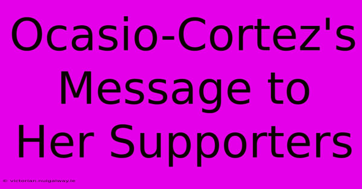 Ocasio-Cortez's Message To Her Supporters