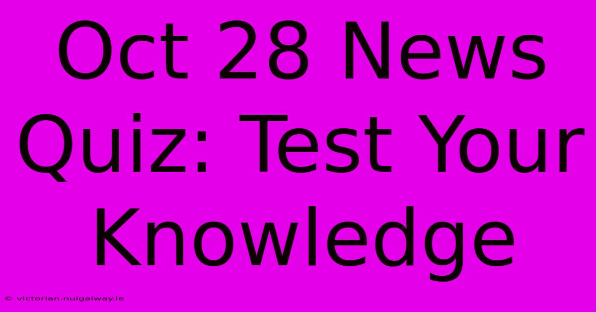 Oct 28 News Quiz: Test Your Knowledge