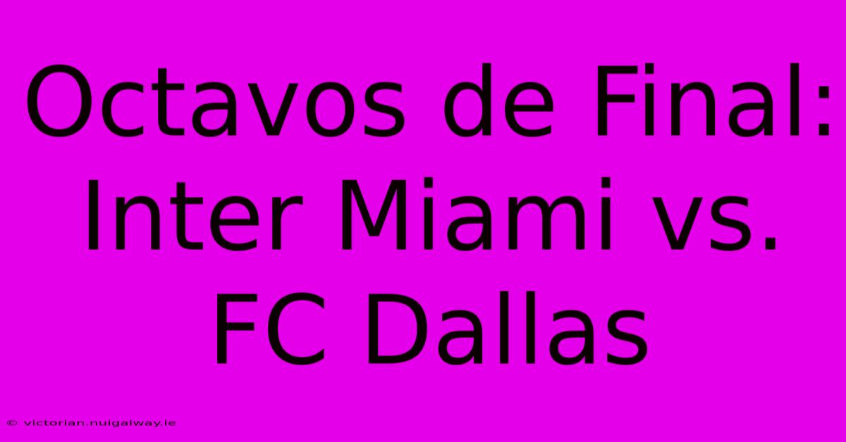 Octavos De Final: Inter Miami Vs. FC Dallas