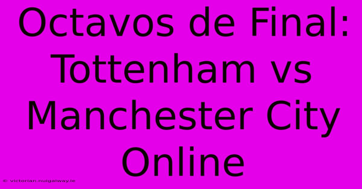 Octavos De Final: Tottenham Vs Manchester City Online