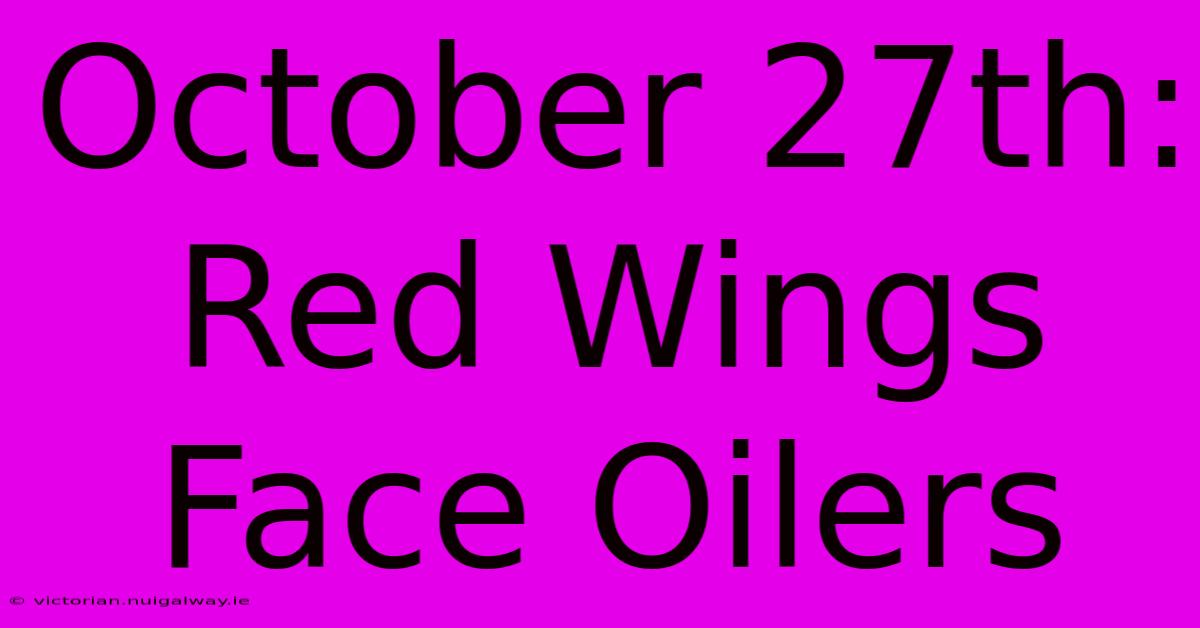 October 27th: Red Wings Face Oilers