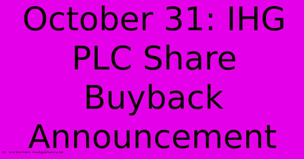 October 31: IHG PLC Share Buyback Announcement