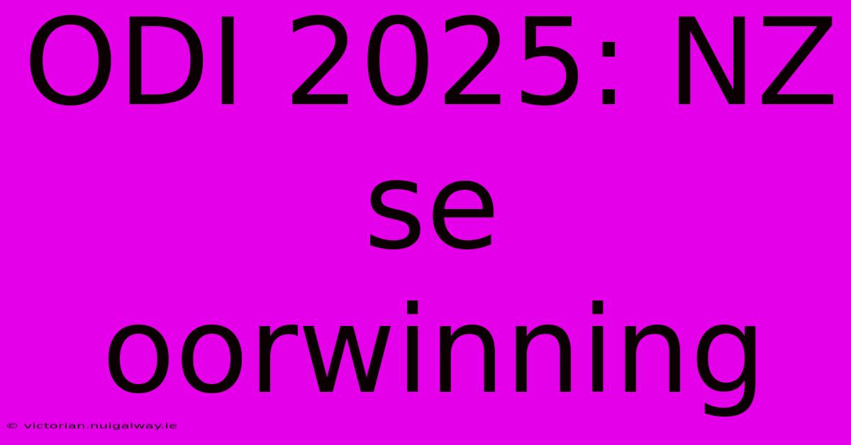 ODI 2025: NZ Se Oorwinning