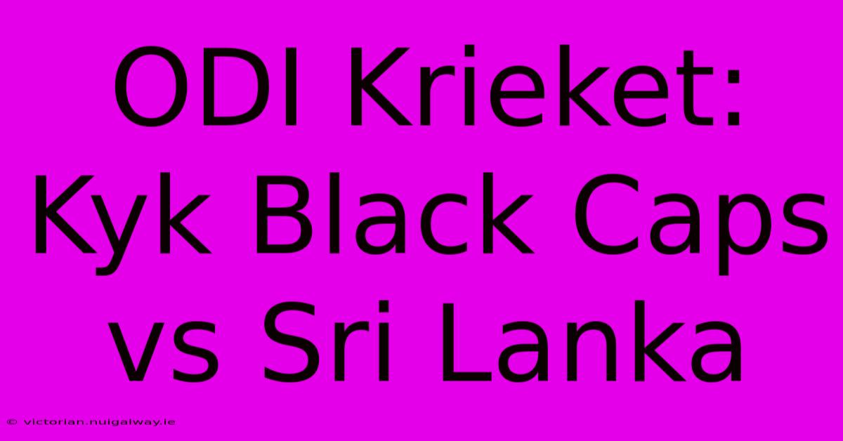 ODI Krieket: Kyk Black Caps Vs Sri Lanka