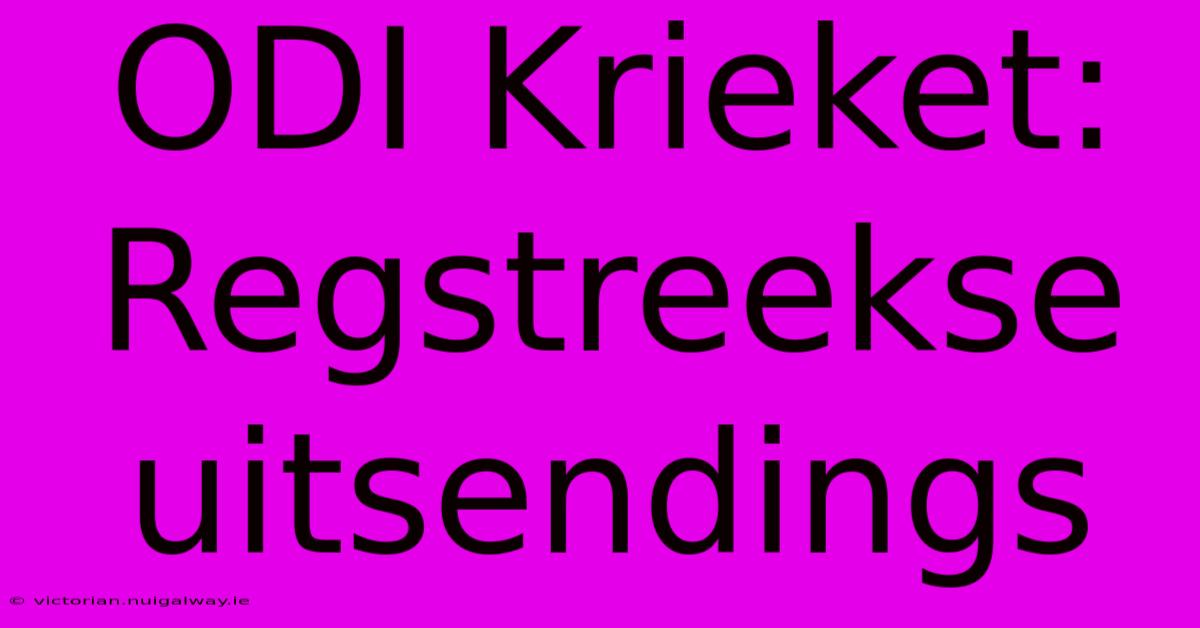 ODI Krieket: Regstreekse Uitsendings