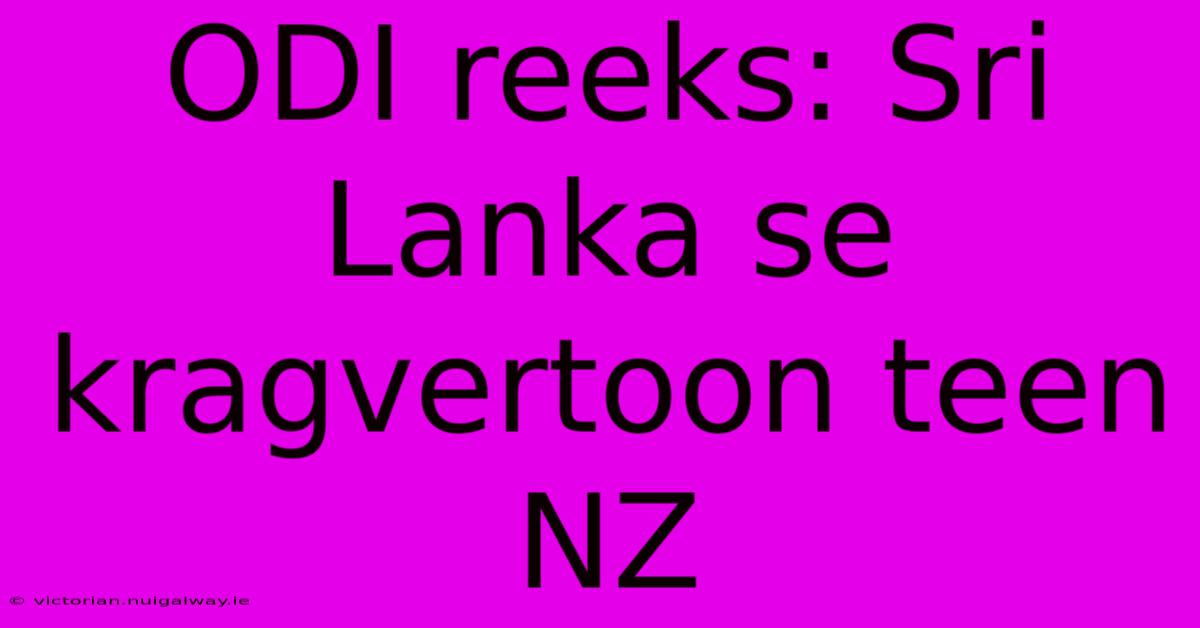 ODI Reeks: Sri Lanka Se Kragvertoon Teen NZ