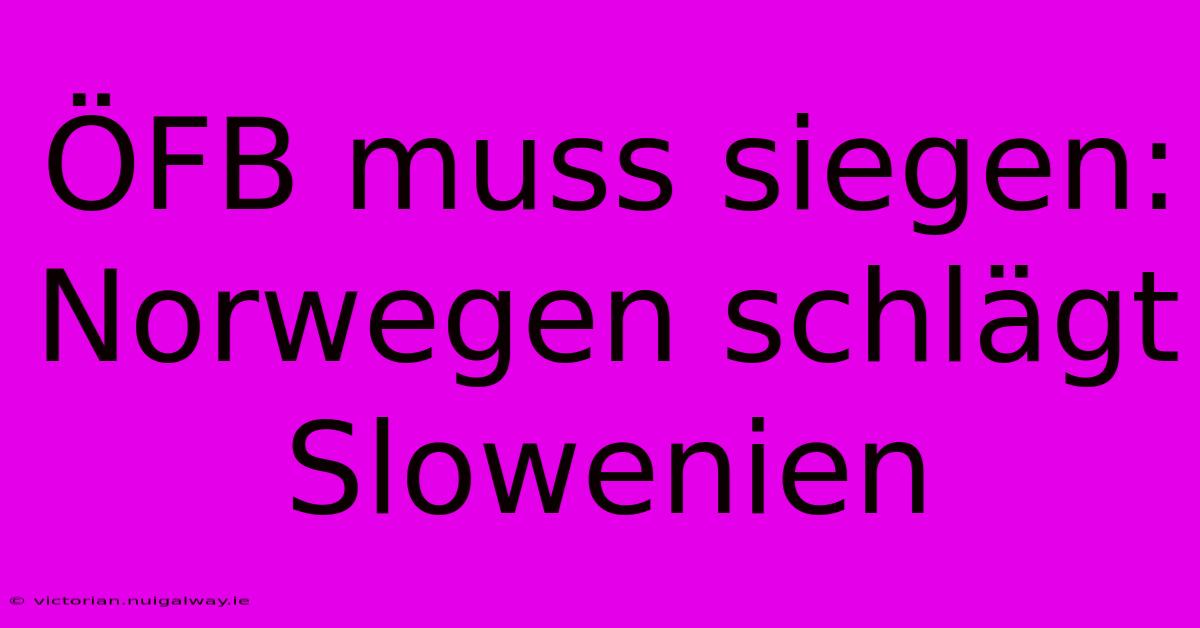 ÖFB Muss Siegen: Norwegen Schlägt Slowenien