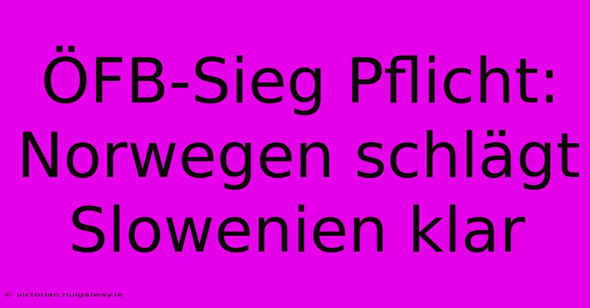 ÖFB-Sieg Pflicht: Norwegen Schlägt Slowenien Klar