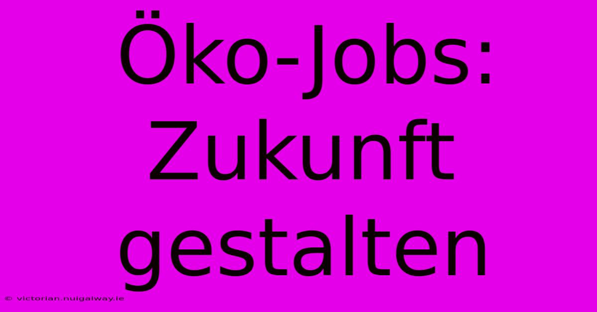 Öko-Jobs:  Zukunft Gestalten