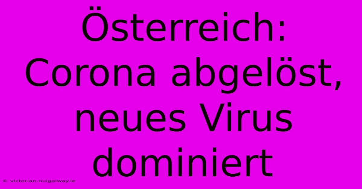 Österreich: Corona Abgelöst, Neues Virus Dominiert