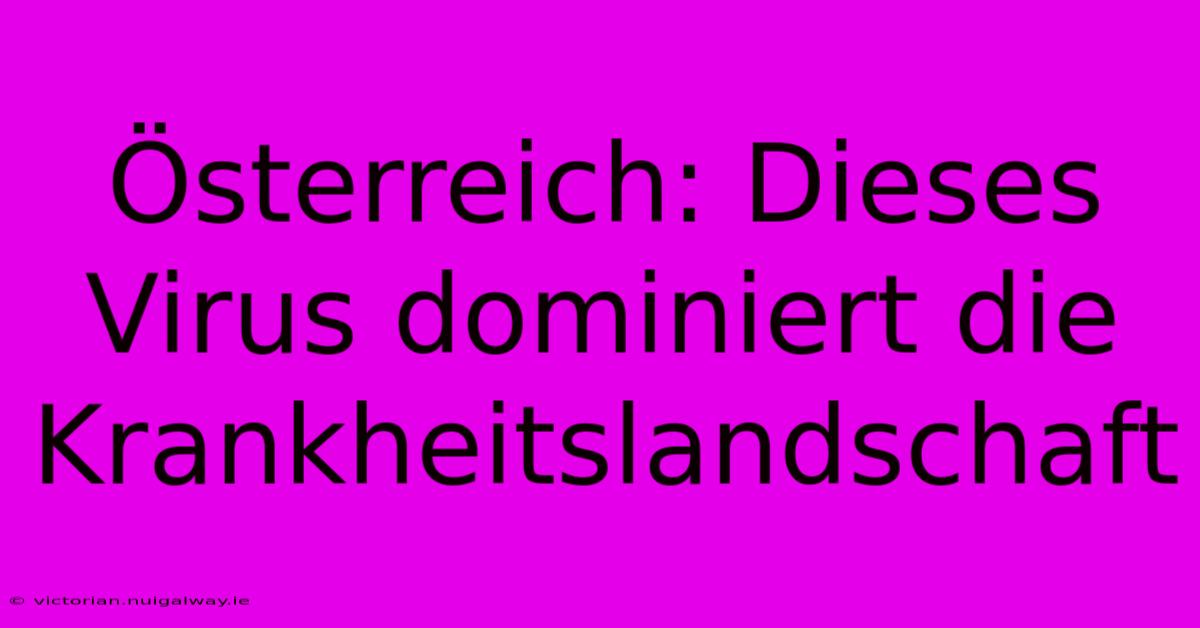 Österreich: Dieses Virus Dominiert Die Krankheitslandschaft