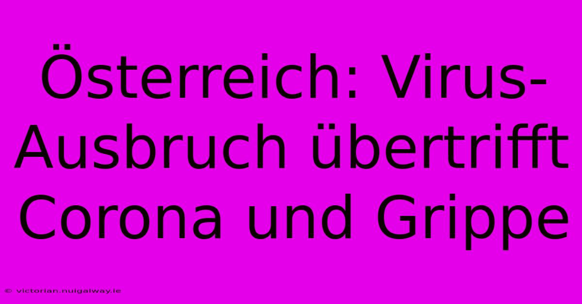 Österreich: Virus-Ausbruch Übertrifft Corona Und Grippe