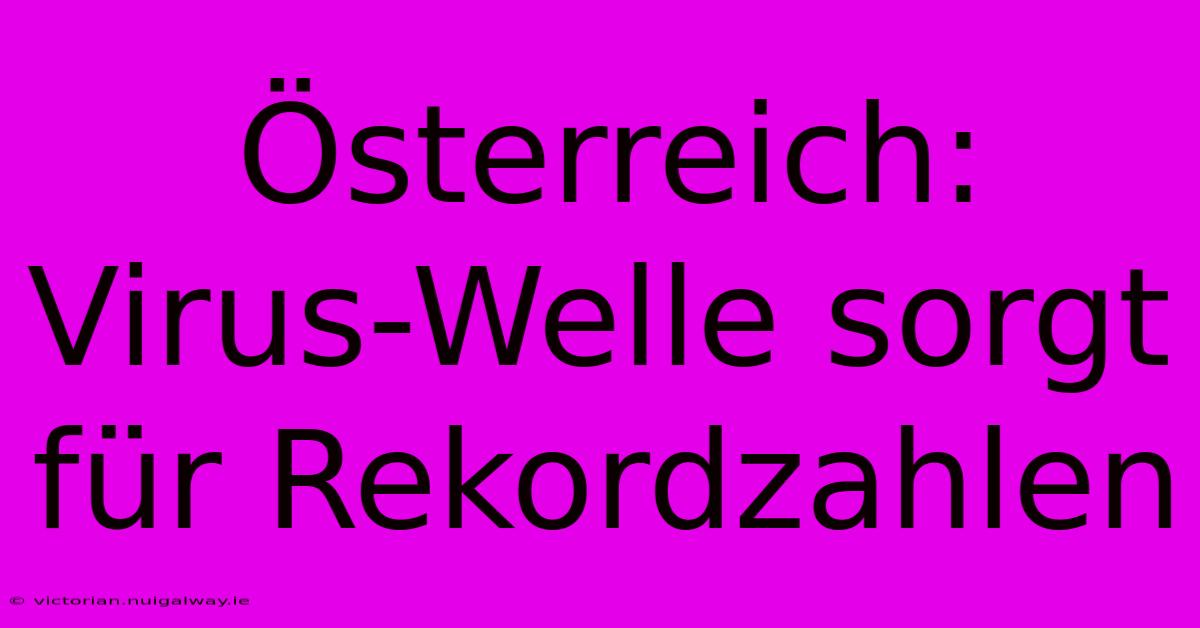 Österreich:  Virus-Welle Sorgt Für Rekordzahlen 