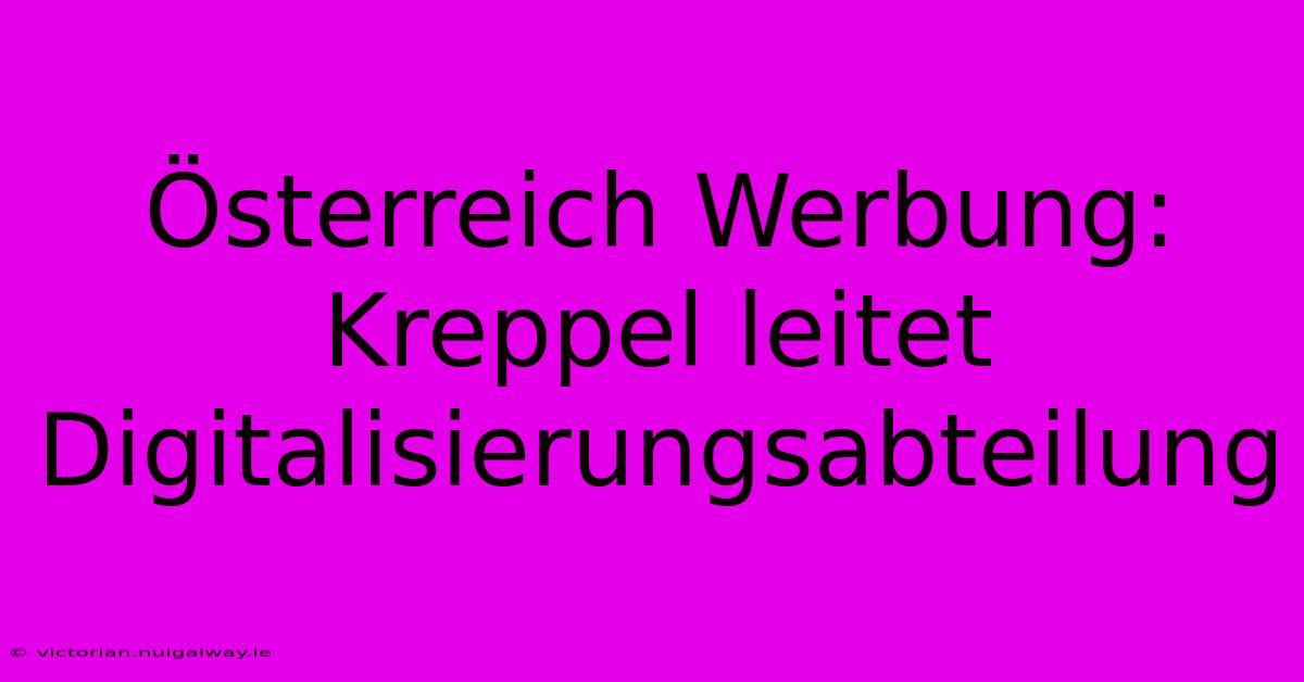 Österreich Werbung: Kreppel Leitet Digitalisierungsabteilung 