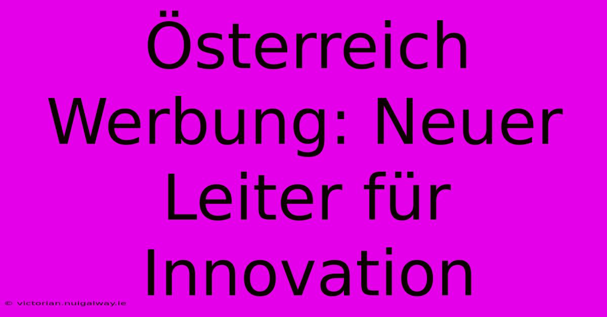 Österreich Werbung: Neuer Leiter Für Innovation