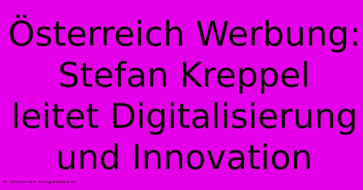 Österreich Werbung: Stefan Kreppel Leitet Digitalisierung Und Innovation