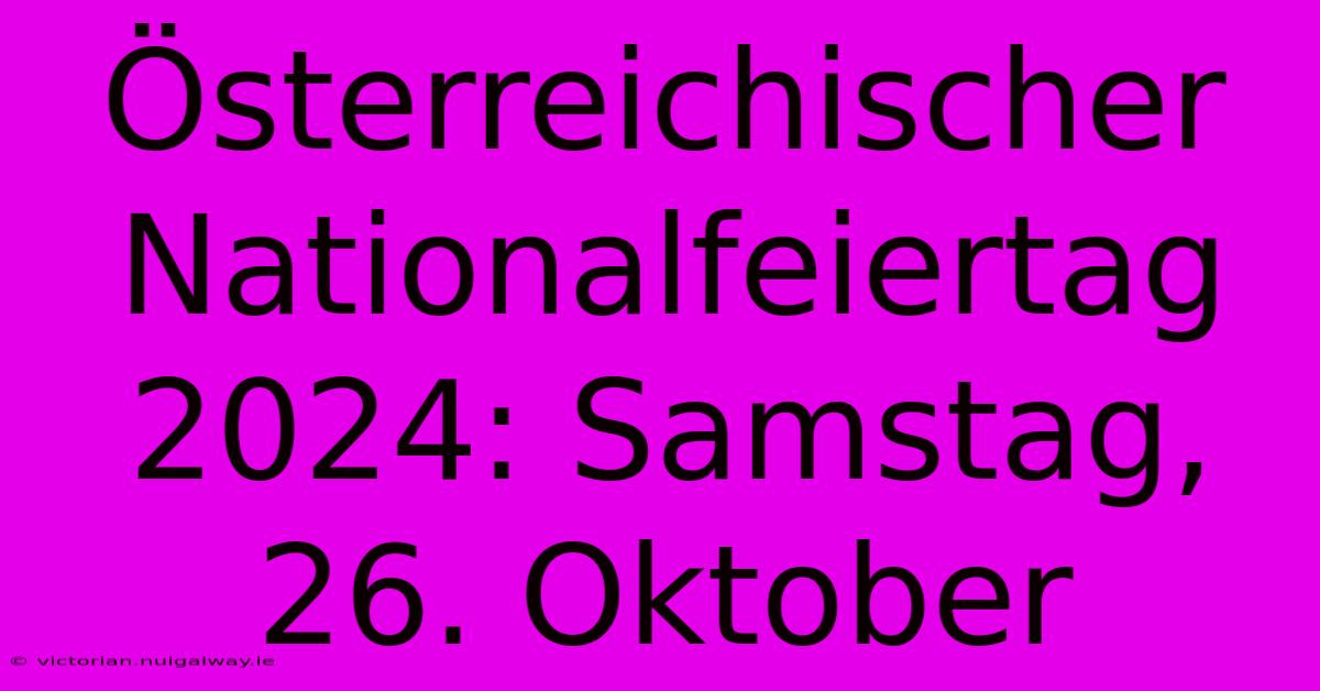 Österreichischer Nationalfeiertag 2024: Samstag, 26. Oktober