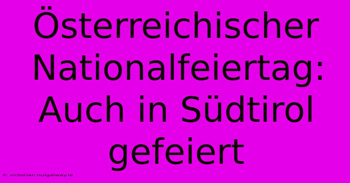 Österreichischer Nationalfeiertag: Auch In Südtirol Gefeiert