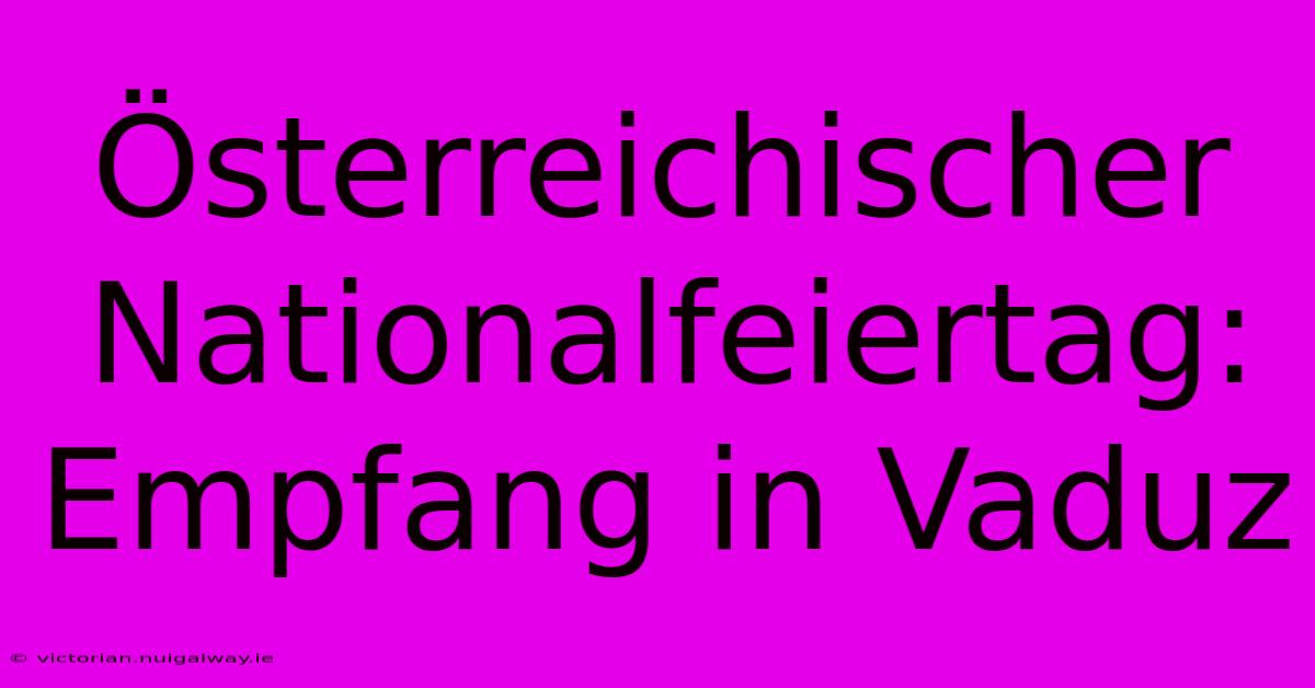 Österreichischer Nationalfeiertag: Empfang In Vaduz