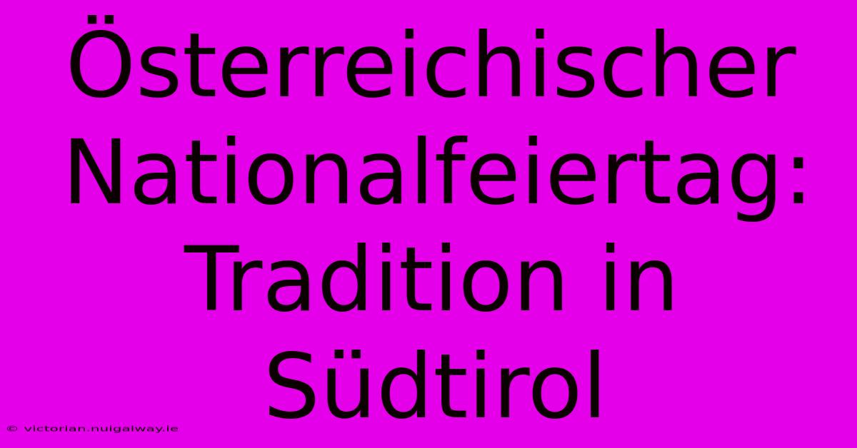 Österreichischer Nationalfeiertag: Tradition In Südtirol 