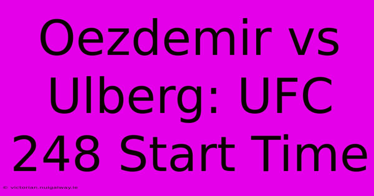 Oezdemir Vs Ulberg: UFC 248 Start Time