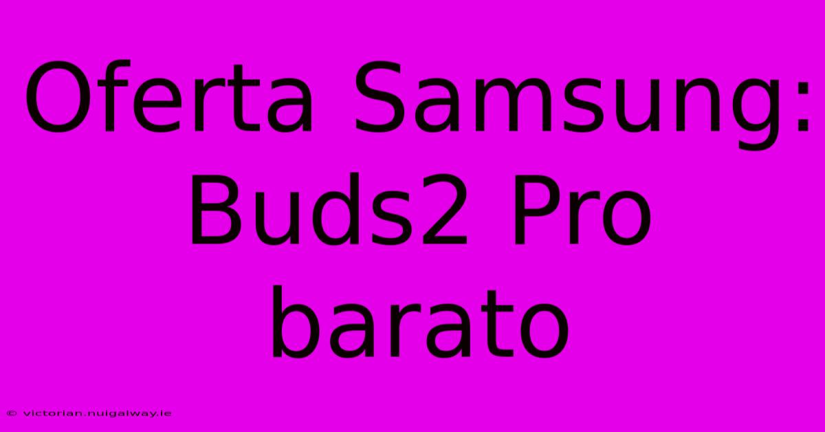 Oferta Samsung: Buds2 Pro Barato