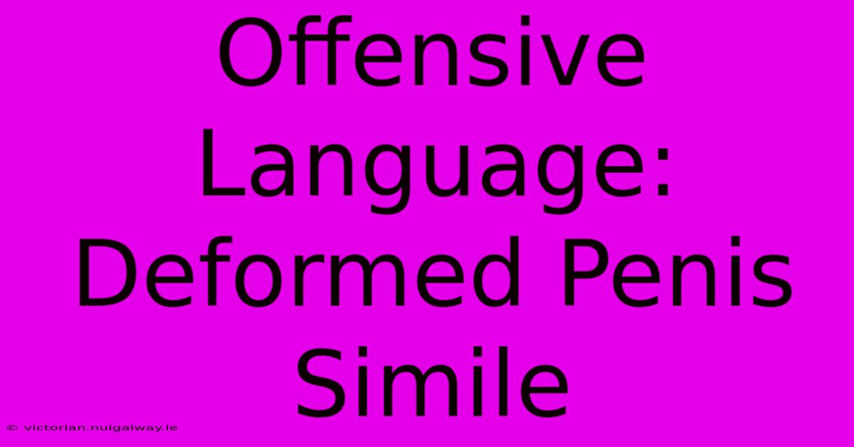 Offensive Language: Deformed Penis Simile